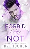 Forbid Me Not by D.V. Fischer