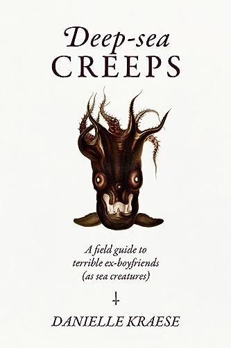 Deep-sea Creeps: A Field Guide to Terrible Ex-boyfriends (As Sea Creatures)