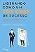 Liderando como um top chef de sucesso: Os arquétipos de liderança e proficiência emocional para a excelência (Portuguese Edition)
