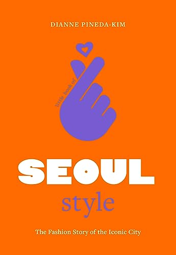 Little Book of Seoul Style: The Fashion Story of the Iconic City (Fashion Destinations)