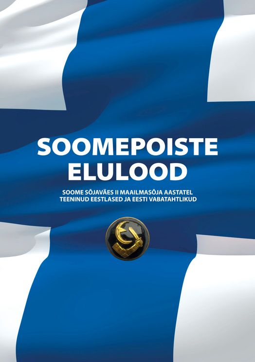 Soomepoiste elulood : Soome sõjaväes II maailmasõja aastatel teeninud eestlased ja Eesti vabatahtlikud (Hardcover)