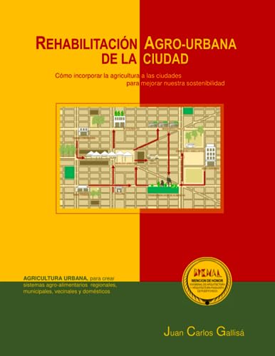 Rehabilitacion Agro-urbana de la Ciudad: Como incorporar la agricultura a las ciudades para mejorar nuestra sostenibilidad (Agricultura Urbana) (Spanish Edition)