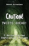 CAUTION: TWISTS AHEAD: Seven Modern Noir Stories where Choice, Crime and Karma collide (infused with Eastern Philosophy) (Caution! Twists Ahead! Book 1)