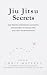 Jiu Jitsu Secrets: The Proven Strategies, Concepts, and Mindset to Win Jiu Jitsu & Fulfill Your Potential