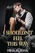 I Shouldn't Feel This Way by Mina Alexia