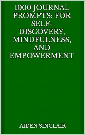 1000 Journal Prompts: For Self-Discovery, Mindfulness, and Empowerment