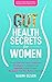 Gut Health Secrets For Women: Proven Diet & Stress Reduction Strategies To Enhance Your Digestive Health, Balance Hormones and Feel Better Than Ever