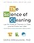 The Science of Cleaning: Use the Power of Chemistry to Clean Smarter, Easier, and Safer-With Solutions for Every Kind of Dirt