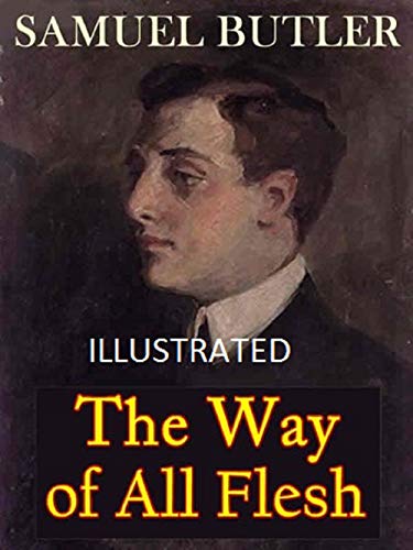The Way of All Flesh (Illustrated): by Samuel Butler - Unearth the Timeless Brilliance of