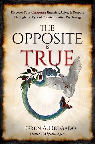 The Opposite is True: Discover Your Unexpected Enemies, Allies, and Purpose Through the Eyes of Counterintuitive Psychology (Kindle Edition)