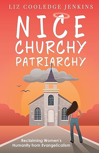 Nice Churchy Patriarchy: Reclaiming Women's Humanity from Evangelicalism (Paperback)
