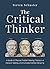 The Critical Thinker: A Guide to Effective Problem Solving, Precision in Decision Making, and Cultivated Mental Discipline.