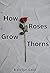 How Roses Grow Thorns