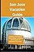 San Jose Vacation Guide: A ...