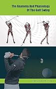 The Anatomy and Physiology of the Golf Swing