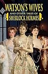 Watson's Wives and Other Tales of Sherlock Holmes by Thomas A Turley