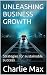UNLEASHING BUSINESS GROWTH by Charlie Max