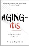 AGING-itis: How to Find Happiness Despite It All