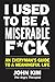 I Used to Be a Miserable F*ck: An Everyman’s Guide to a Meaningful Life
