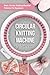 Circular Knitting Machine Patterns: Basic Circular Knitting Machine Patterns For Beginners: Circular Knitting Machine Patterns You'll Love