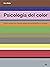 Psicología del color: Cómo actúan los colores sobre los sentimientos y la razón (Spanish Edition)