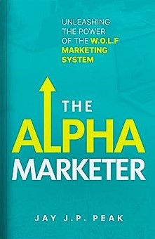 The Alpha Marketer: Unleashing the Power of the W.O.L.F Marketing System (The Ultimate Business Building And Marketing Book Series)