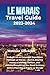 Le Marais travel guide 2023-2024: Embark an Exquisite Expedition Through Le Marais,Paris's Alluring Nexus of History,Culture,and Artistry,Everything Needed to Know Before Planning a Trip to Le Marais