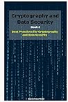 Cryptography and Data Security: Book 2: Best Practices for Cryptography and Data Security Cryptography and Data Security: Book 2: Best Practices for Cryptography and Data Security