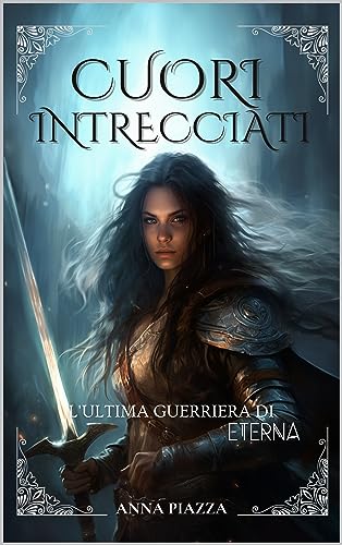 CUORI INTRECCIATI L'ultima guerriera di Eterna: Volume 1 (Italian Edition)