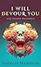 I Will Devour You and Other...