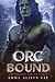 Orc Bound: A Monster Fantasy Post Apocalyptic Romance (The Immortal Sorting)