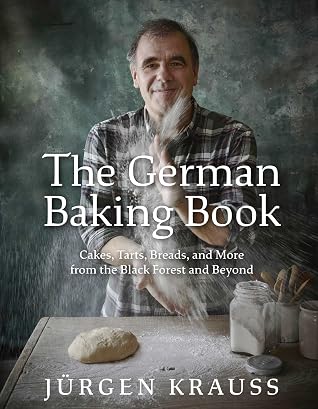 The German Baking Book: Cakes, Tarts, Breads, and More from the Black Forest and Beyond