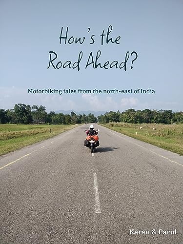 How's the Road Ahead?: Motorbiking tales from the north-east of India