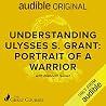 Understanding Ulysses S. Grant: Portrait of a Warrior