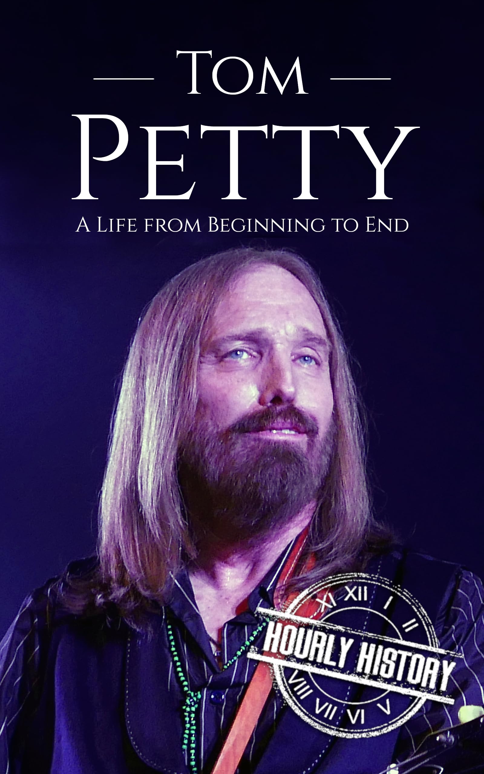 Tom Petty: A Life from Beginning to End (Biographies of Musicians)