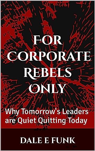 For Corporate Rebels Only: Why Tomorrow's Leaders are Quiet Quitting Today