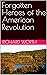 Forgotten Heroes of the American Revolution by Richard Worth