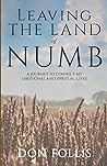 Leaving The Land Of Numb: A Journey to Connect My Emotional and Spiritual Lives Leaving The Land Of Numb: A Journey to Connect My Emotional and Spiritual Lives