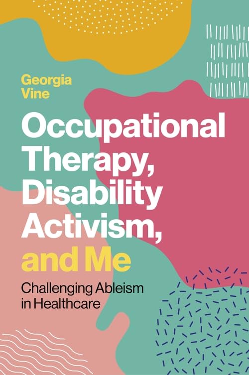 Occupational Therapy, Disability Activism, and Me: Challenging Ableism in Healthcare (Kindle Edition)