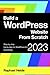Build a WordPress Website From Scratch 2023: Step-by-step: WordPress 6.3 and Gutenberg