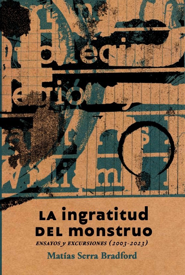 La ingratitud del monstruo: Ensayos y excursiones （2003-2023）