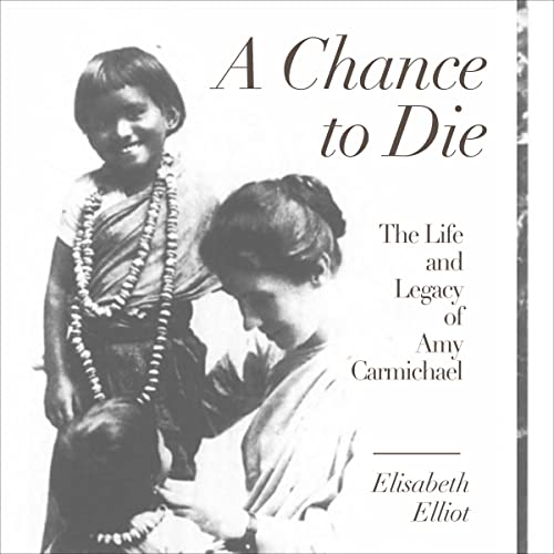 A Chance to Die: The Life and Legacy of Amy Carmichael