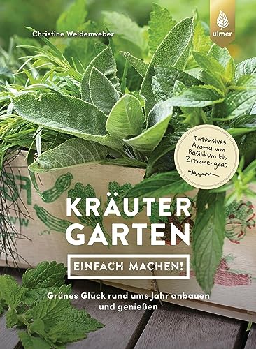 Kräutergarten - einfach machen!: Grünes Glück rund ums Jahr anbauen und genießen. Intensives Aroma von Basilikum bis Zitronengras (German Edition)