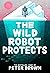 The Wild Robot Protects (The Wild Robot 3)