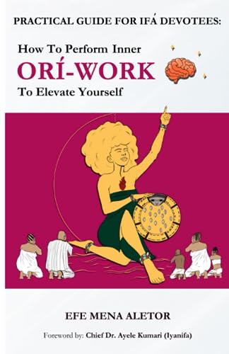 ORÍ PRACTICAL GUIDE FOR IFÁ DEVOTEES:: How To Perform INNER ORÍ-WORK to Elevate Yourself (Paperback)
