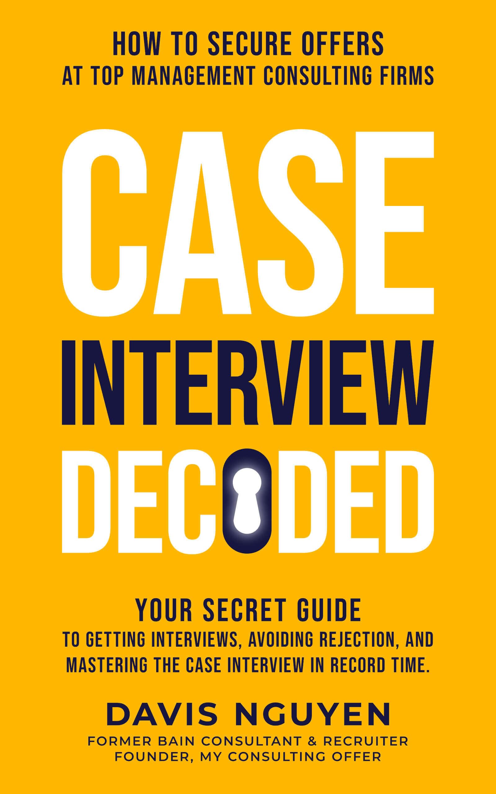 Case Interview Decoded: Your Secret Guide to Getting Interviews, Avoiding Rejection, and Mastering the Case Interview in Record Time (Kindle Edition)