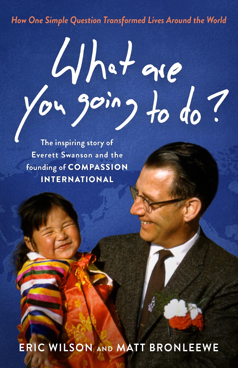 What Are You Going to Do?: How One Simple Question Transformed Lives Around the World: The Inspiring Story of Everett Swanson and the Founding of Compassion International (Paperback)