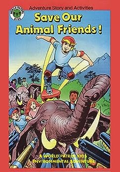 Save Our Animal Friends: A World Patrol Kids Environmental Adventure Story and Activity Book (THE WORLD PATROL KIDS: COMIC/ACTIVITY BOOKS)