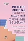 Mulheres, carreiras e o (difícil) avanço para os altos níveis de liderança (Portuguese Edition)