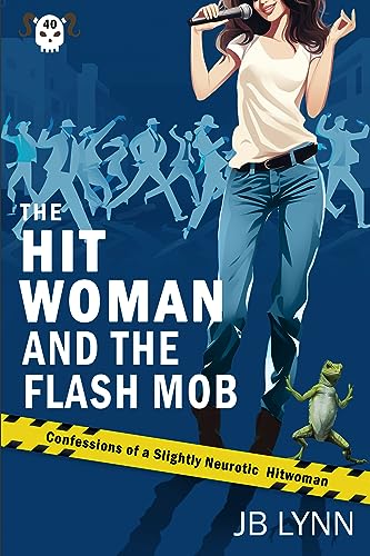 The Hitwoman and the Flash Mob (Confessions of a Slightly Neurotic Hitwoman #40)